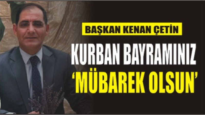 KENAN ÇETİN'DEN BAYRAM MESAJI
