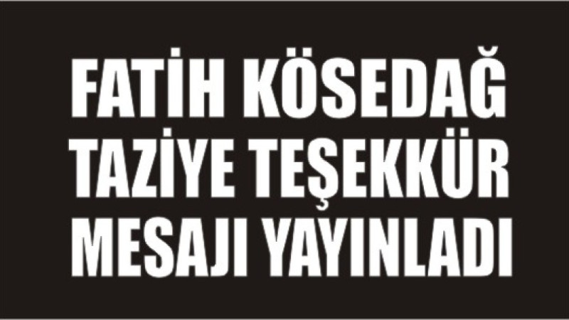 KÖSEDAĞ AİLESİNDEN TAZİYE TEŞEKKÜR MESAJI
