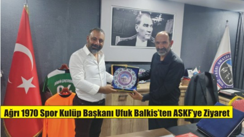 Ağrı 1970 Spor Kulüp Başkanı Ufuk Balkis’ten ASKF’ye Ziyaret