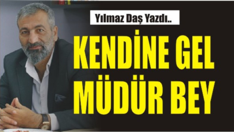 KENDİNE GEL MÜDÜR BEY...