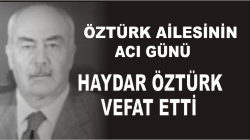 HAYDAR ÖZTÜRK VEFAT ETTİ