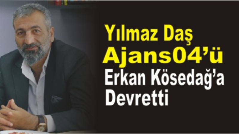 Yılmaz Daş, Ajans 04’ü Erkan Kösedağ’a Devretti