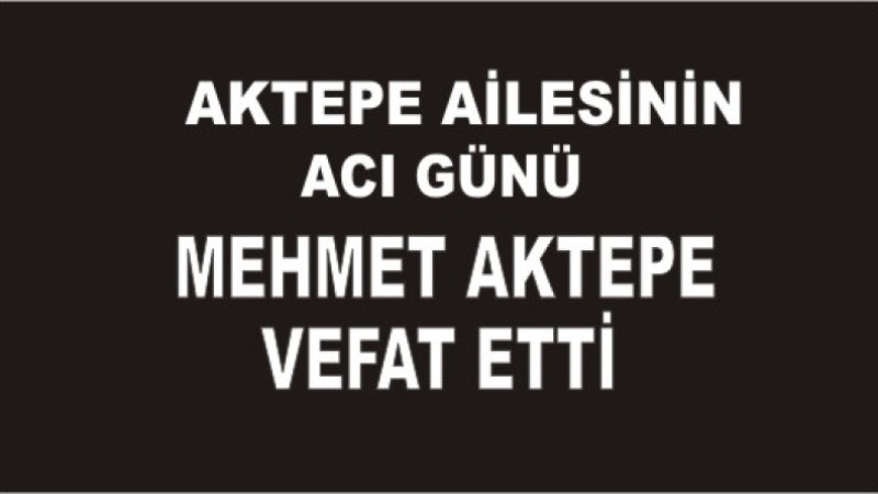 AKTEPE AİLESİNİN ACI GÜNÜ