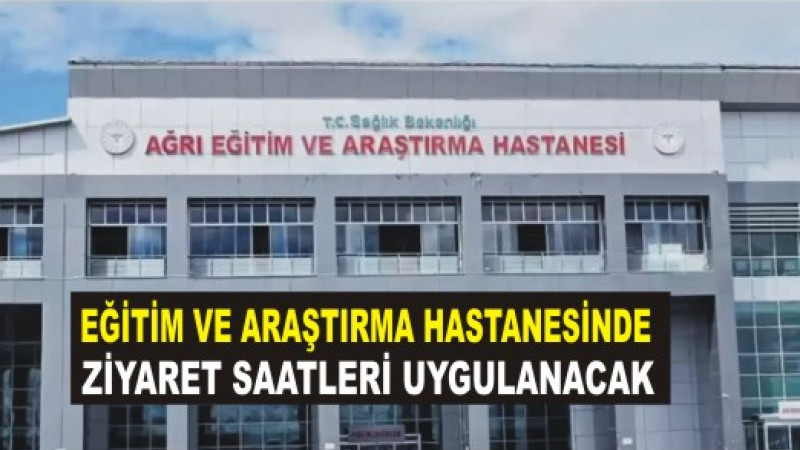 Ağrı Eğitim ve Araştırma Hastanesi’nde İlk Defa Ziyaret Saatleri Uygulanacak