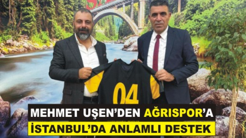 Mehmet Uşen’den Ağrıspor’a İstanbul’da Anlamlı Destek