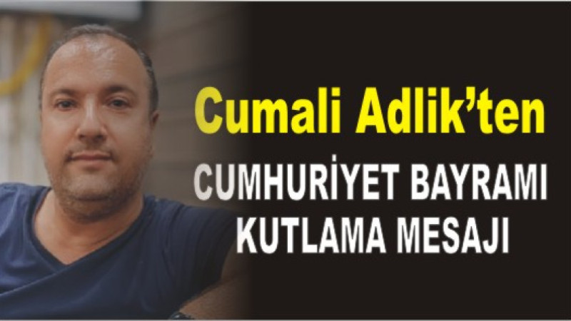 Cumali Adlik'ten 29 Ekim Cumhuriyet Bayramı Kutlama Mesajı