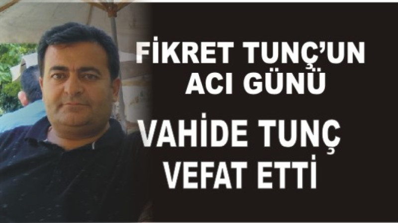TUNÇ AİLESİNİN ACI GÜNÜ