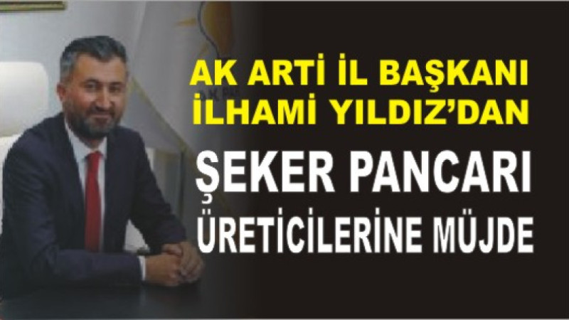 AK Parti Ağrı İl Başkanı İlhami Yıldız’dan Şeker Pancarı Üreticilerine Müjde