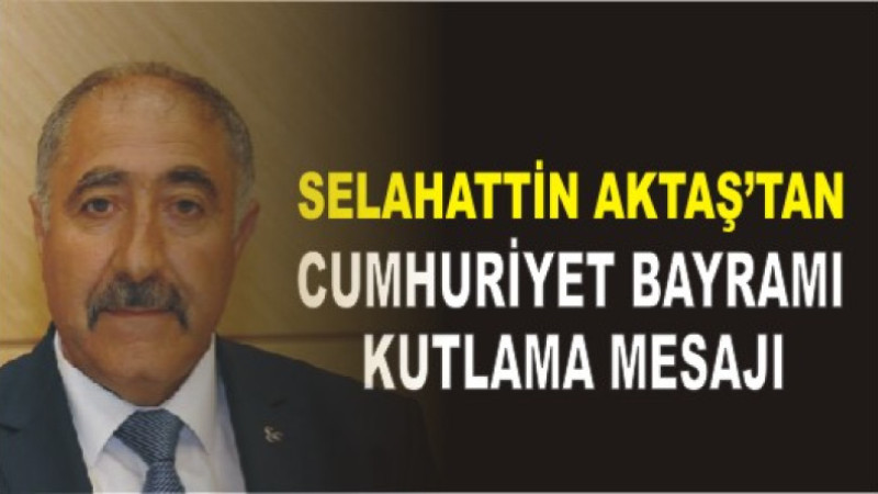 Selahattin Aktaş'tan 29 Ekim Cumhuriyet Bayramı Kutlama Mesajı