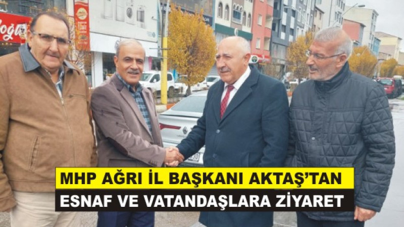 MHP Ağrı İl Başkanı Selahattin Aktaş’tan Esnaf ve Vatandaşlara Ziyaret