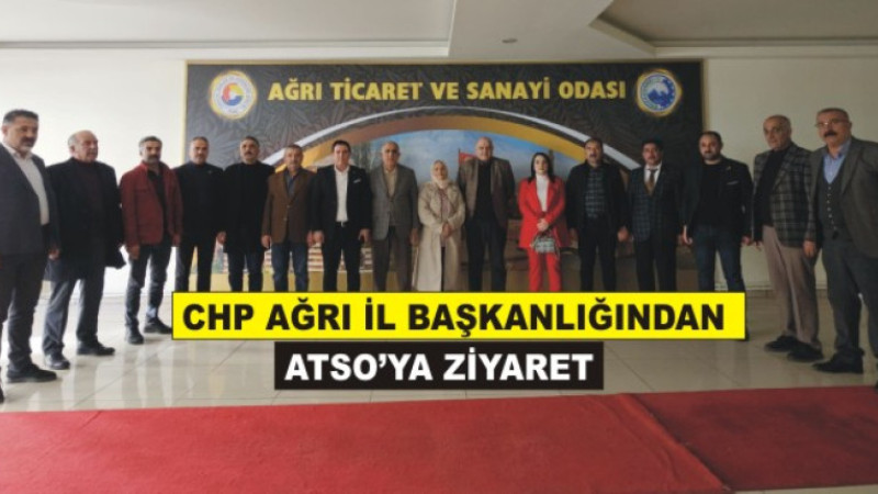 CHP Ağrı İl Başkanlığı’ndan ATSO’ya Ziyaret