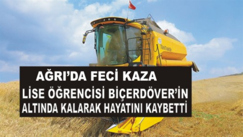 Ağrı’da Feci Kaza: Lise Öğrencisi Biçerdöverin Altında Kalarak Hayatını Kaybetti