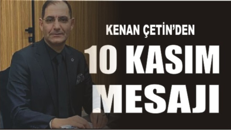 KENAN ÇETİN'DEN 10 KASIM MESAJI