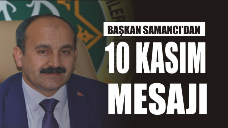 BAŞKAN SAMANCI'DAN 10 KASIM MESAJI
