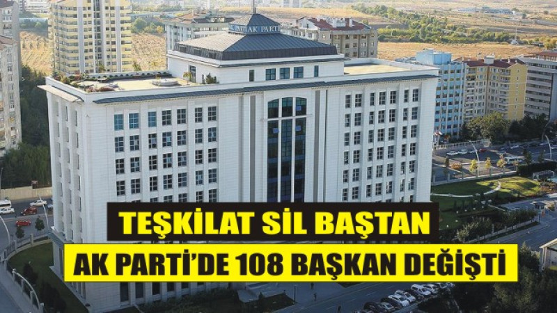 AK Parti'de 108 başkan değişti