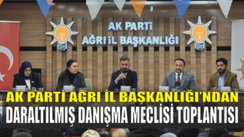 AK Parti Ağrı İl Başkanlığı’ndan Daraltılmış Danışma Meclisi Toplantısı
