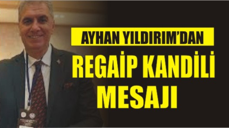 AYHAN YILDIRIM'DAN REGAİP KANDİLİ MESAJI