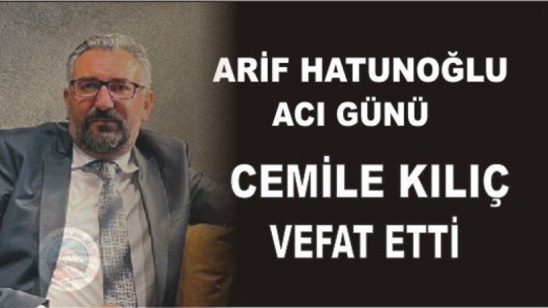 ARİF HATUNOĞLU'NUN ACI GÜNÜ