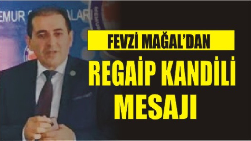 FEVZİ MAĞAL'DAN REGAİP KANDİLİ MESAJI