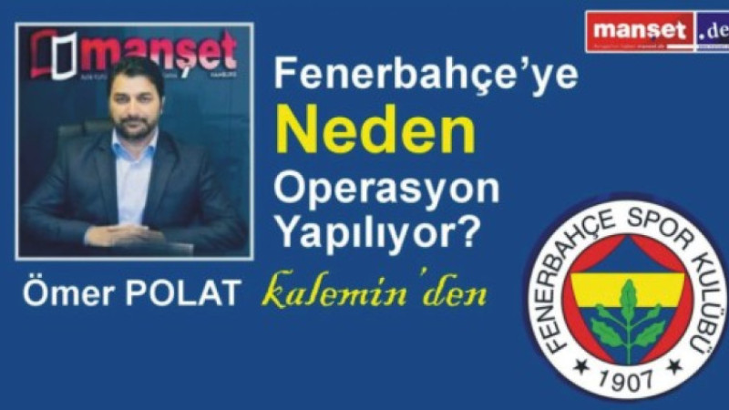 Fenerbahçe’ye Neden Operasyon Yapılıyor?