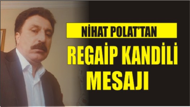NİHAT POLAT'TAN REGAİP KANDİLİ MESAJI