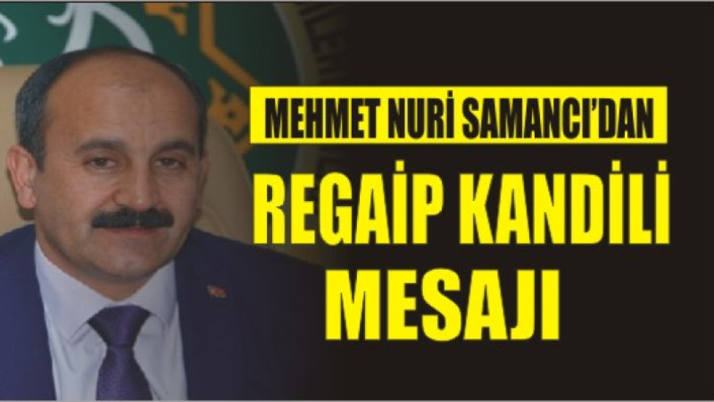 MEHMET NURİ SAMANCI'DAN REGAİP KANDİLİ MESAJI