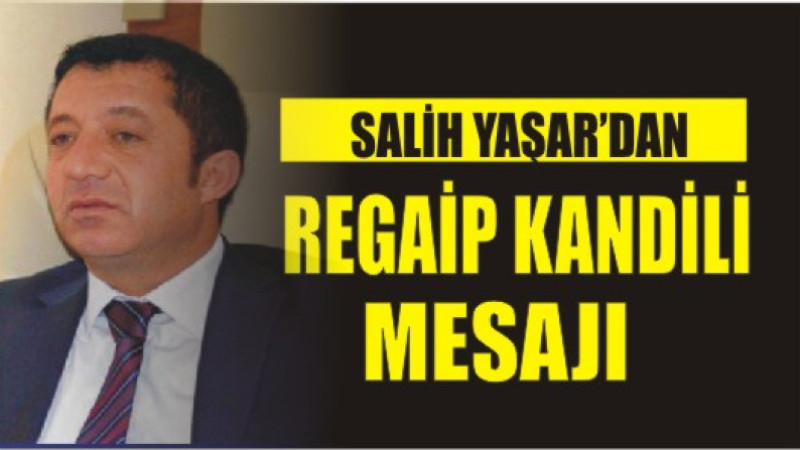 SALİH YAŞAR'DAN REGAİP KANDİLİ MESAJI