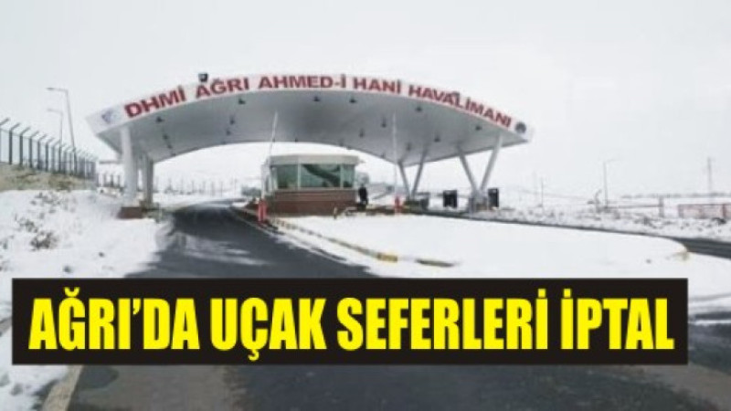 Ağrı Havalimanı’nda İzmir, İstanbul ve Ankara Uçuşları İptal
