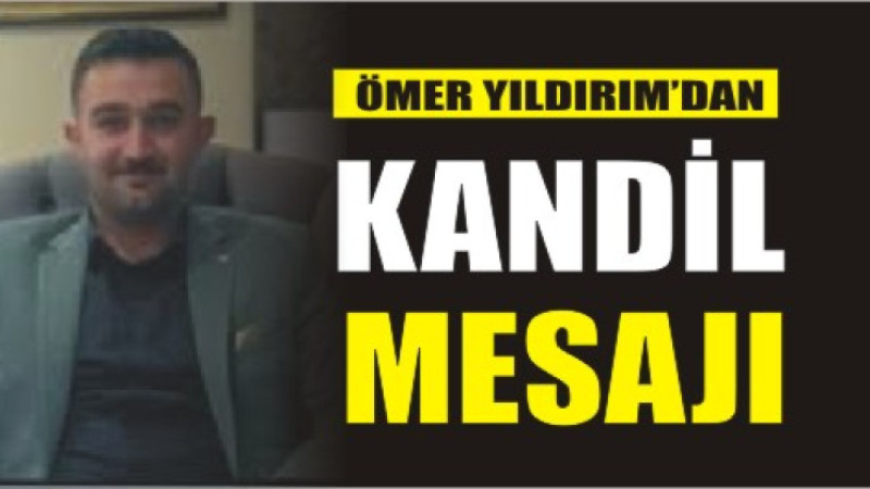 ÖMER YILDIRIM'DAN BERAT KANDİLİ MESAJI