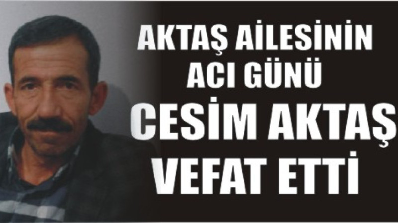 CESİM AKTAŞ VEFAT ETTİ