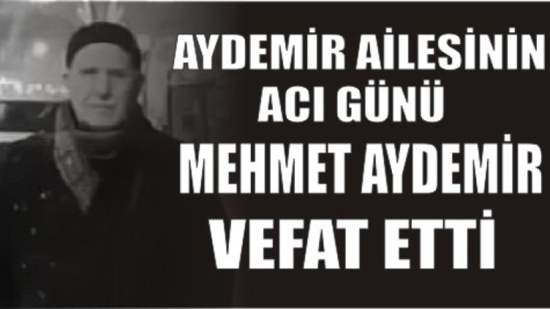 MEHMET AYDEMİR VEFAT ETTİ