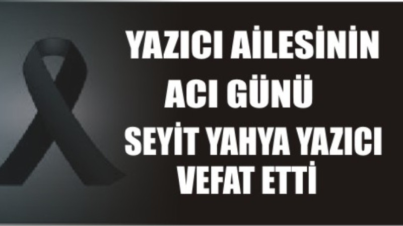 SEYİT YAHYA YAZICI VEFAT ETTİ