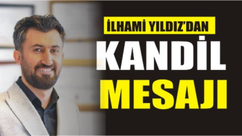 İLHAMİ YILDIZ'DAN BERAT KANDİL'İ MESAJI