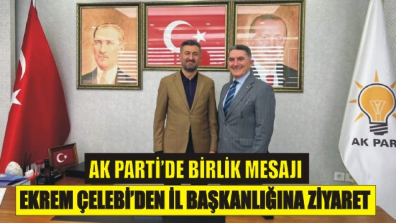 AK Parti’de Birlik Mesajı: Ekrem Çelebi’den İl Başkanlığı’na Ziyaret