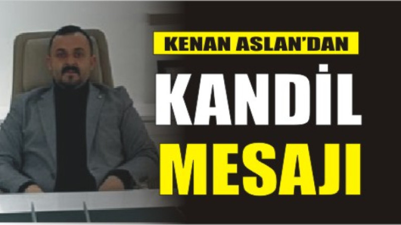 KENAN ASLAN'DAN BERAT KANDİLİ MESAJI