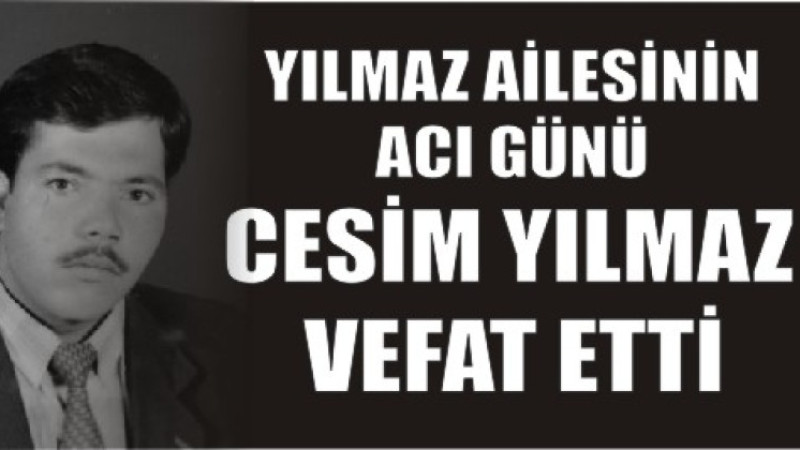 CESİM YILMAZ VEFAT ETTİ