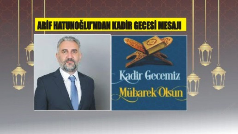 Arif Hatunoğlu'ndan kadir Gecesi Mesajı