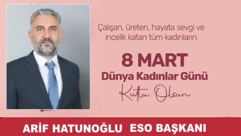 ARİF HATUNOĞLU'NDAN 8 MART DÜNYA KADINLAR GÜNÜ MESAJI