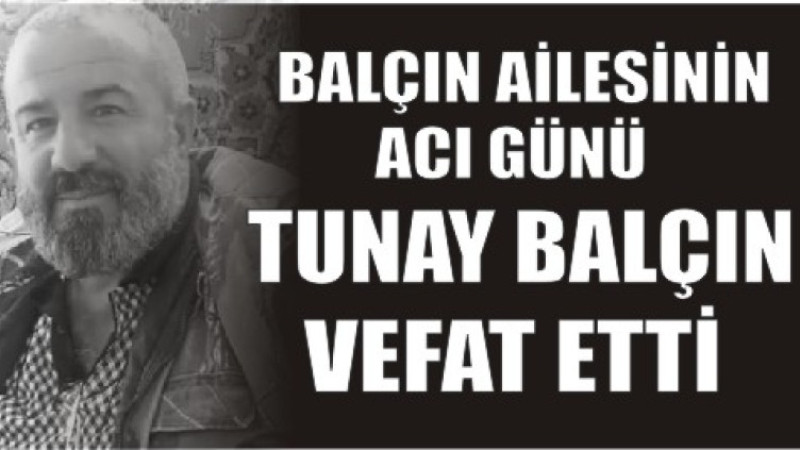 TUNAY BALÇIN VEFAT ETTİ