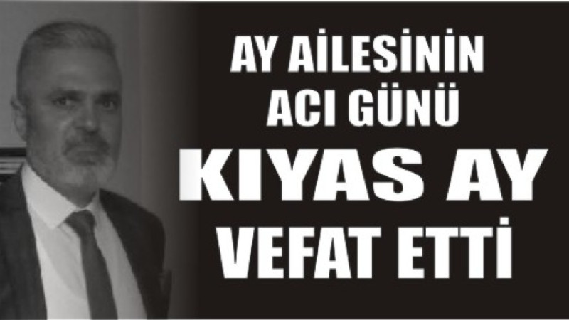 KIYAS AY VEFAT ETTİ