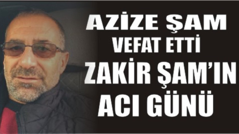 AZİZE ŞAM VEFAT ETTİ