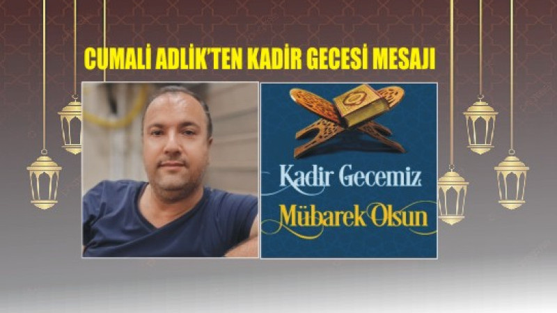 CUMALİ ADLİK'TEN KADİR GECESİ MESAJI