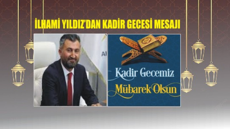 İLHAMİ YILDIZ'DAN KADİR GECESİ MESAJI