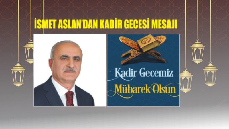İSMET ASLAN'DAN KADİR GECESİ MESAJI