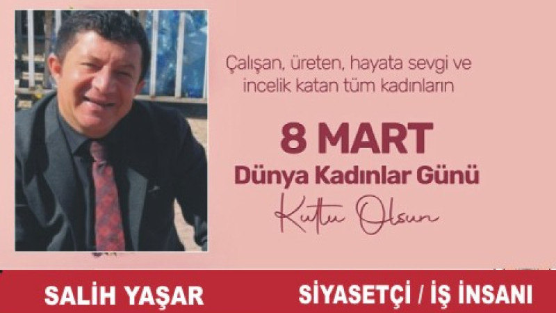 SALİH YAŞAR'DAN  8 MART DÜNYA KADINLAR GÜNÜ MESAJI