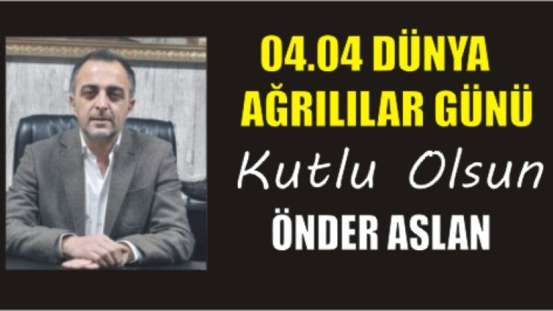 ÖNDER ASLAN'DAN DÜNYA AĞRILILAR GÜNÜ MESAJI