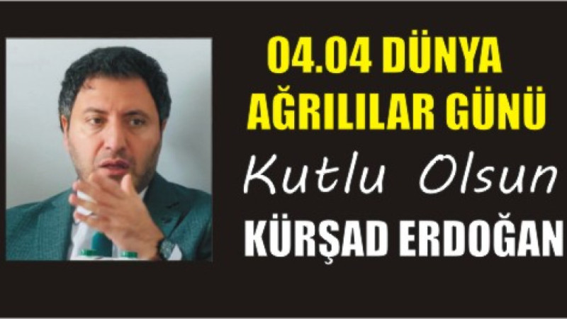 KÜRŞAD ERDOĞAN'DAN DÜNYA AĞRILILAR GÜNÜ MESAJI