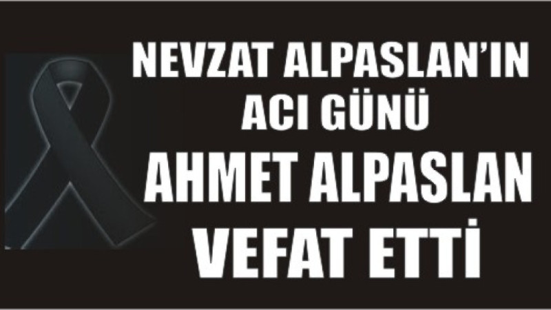 AHMET ALPASLAN VEFAT ETTİ