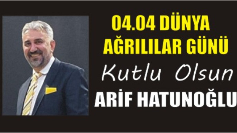 ARİF HATUNOĞLU'NDAN DÜNYA AĞRILILAR GÜNÜ MESAJI