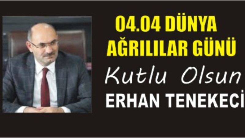ERHAN TENEKECİ'DEN DÜNYA AĞRILILAR GÜNÜ MESAJI